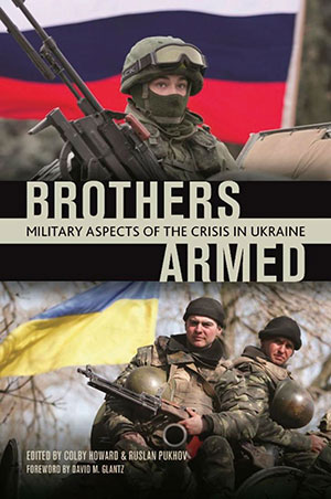 Brothers Armed: Military Aspects of the Crisis in Ukraine